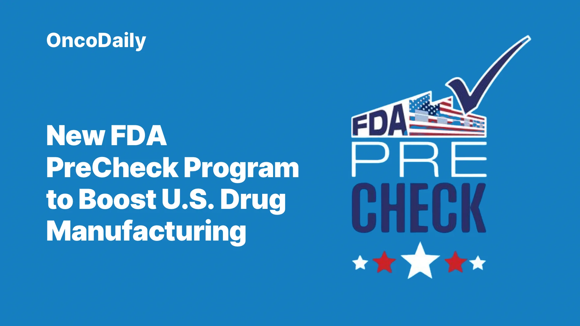 FDA opens PreCheck pilot to accelerate U.S. drug manufacturing