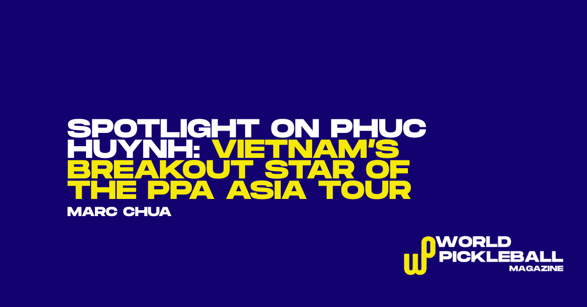 Phuc Huynh Ascends Asian Pickleball Ranks After Vietnam Golds, Kuala Lumpur Win