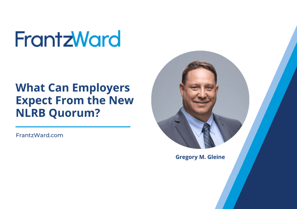 New NLRB Quorum Spurs Rapid Labor Law Guidance for Employers