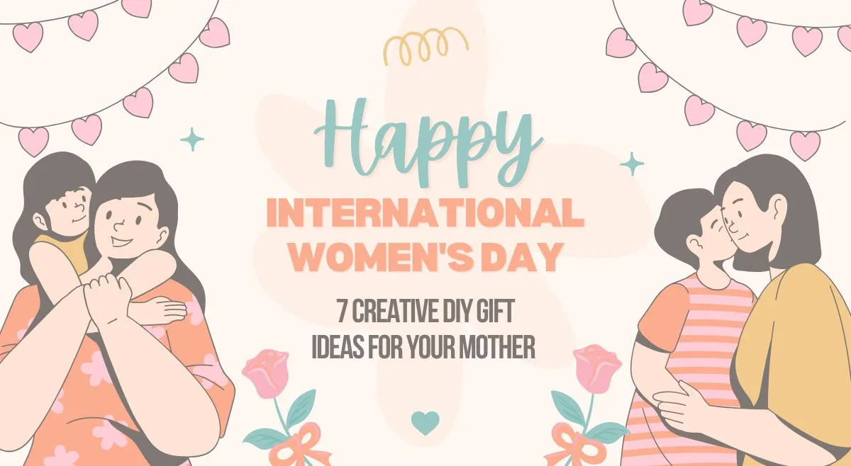 7 Heartfelt DIY Gift Ideas to Make Mom Feel Special on Women's Day