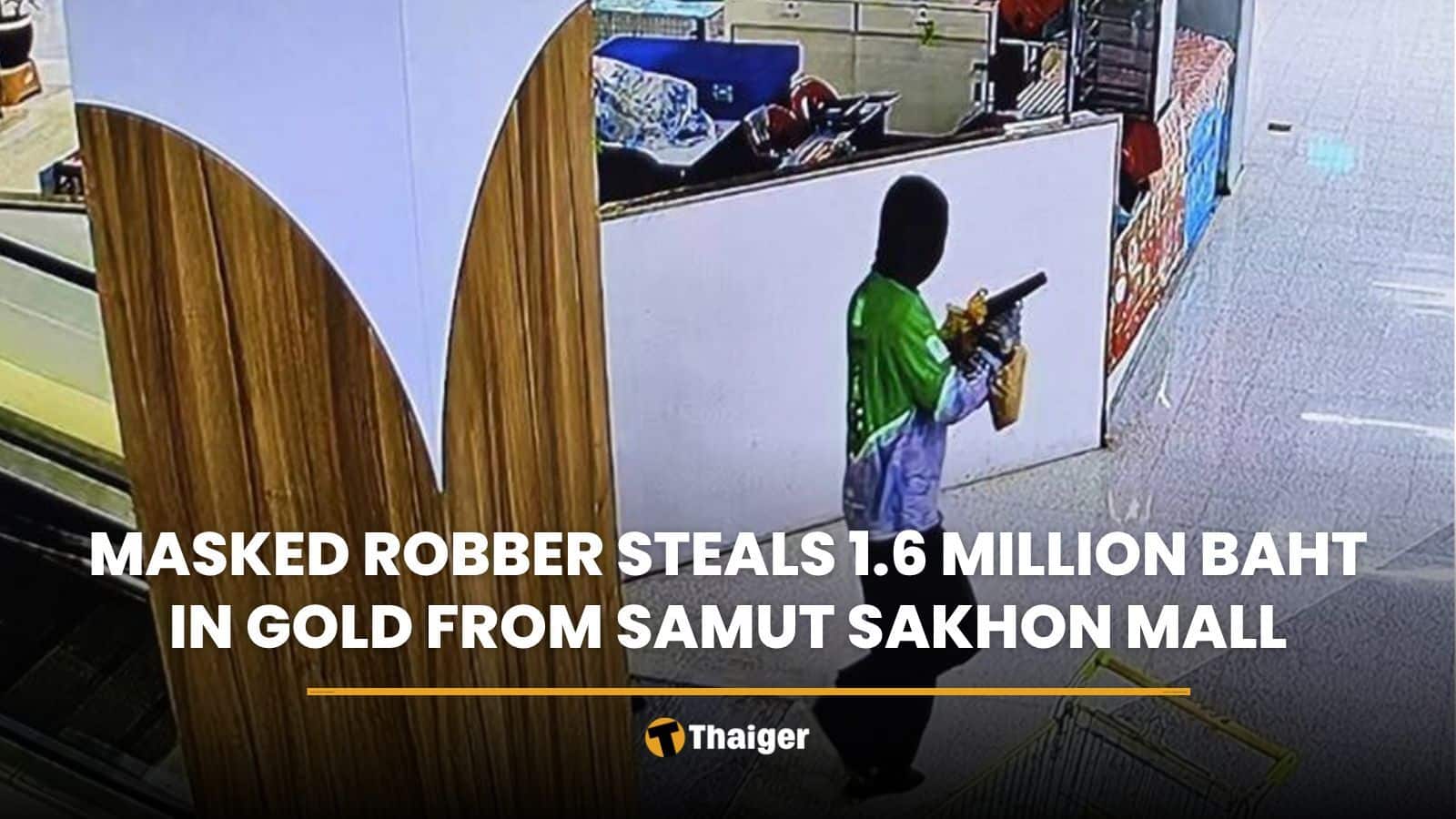 Gunman Robs Samut Sakhon Gold Shop, Escapes With Jewelry Worth 1.6 Million Baht